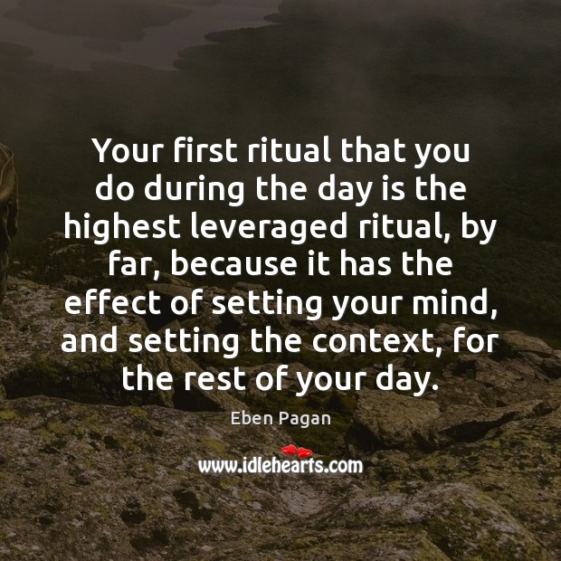 Your first ritual that you do during the day is the highest Eben Pagan Picture Quote