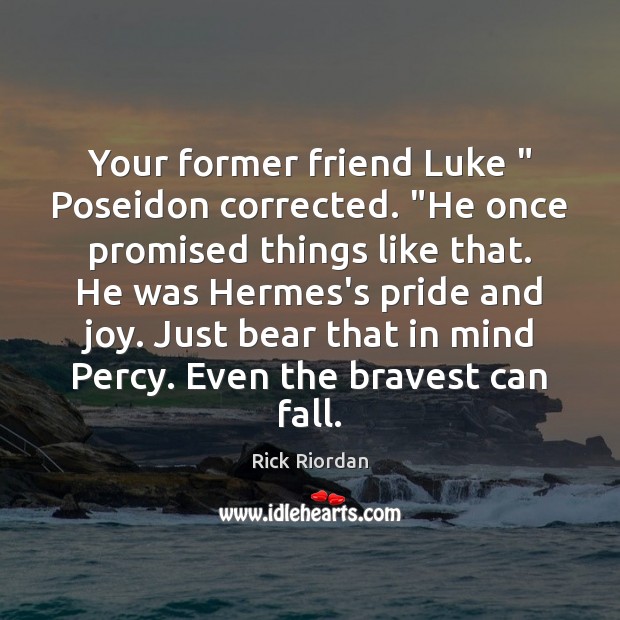 Your former friend Luke ” Poseidon corrected. “He once promised things like that. Rick Riordan Picture Quote