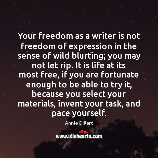Your freedom as a writer is not freedom of expression in the Annie Dillard Picture Quote