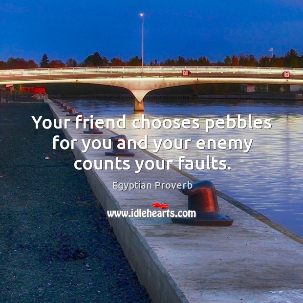 Your friend chooses pebbles for you and your enemy counts your faults. Egyptian Proverbs Image