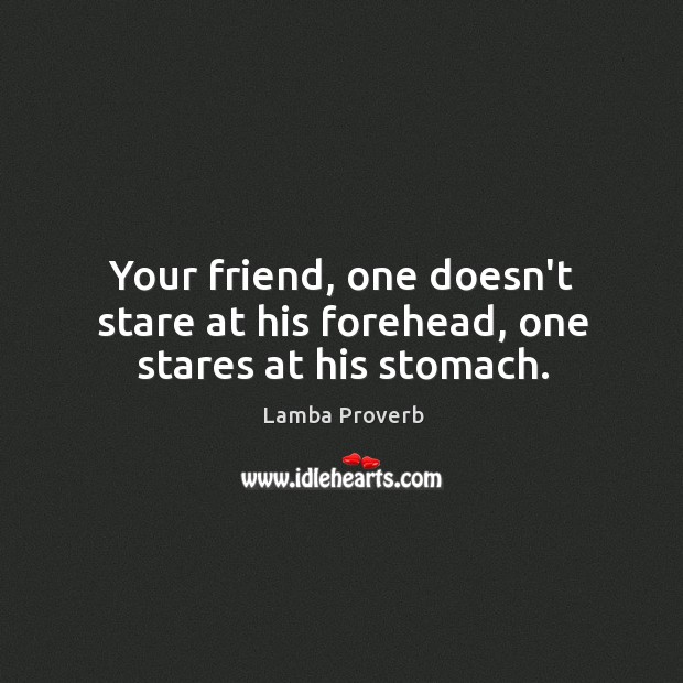 Your friend, one doesn’t stare at his forehead, one stares at his stomach. Lamba Proverbs Image