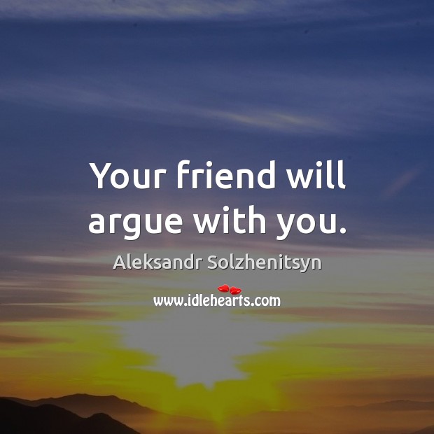 Your friend will argue with you. With You Quotes Image
