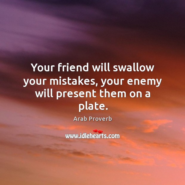 Your friend will swallow your mistakes, your enemy Image