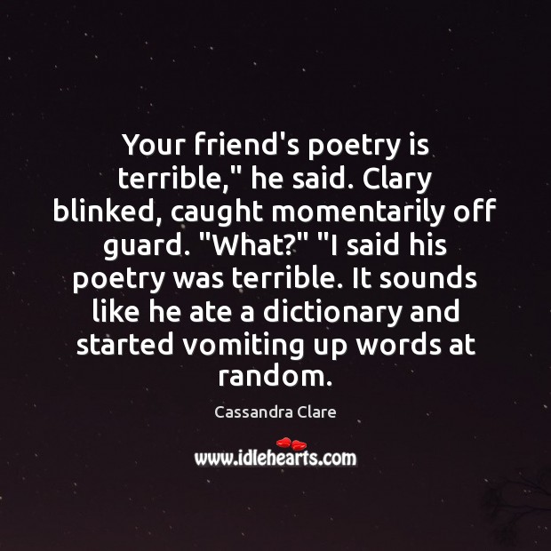 Your friend’s poetry is terrible,” he said. Clary blinked, caught momentarily off Poetry Quotes Image