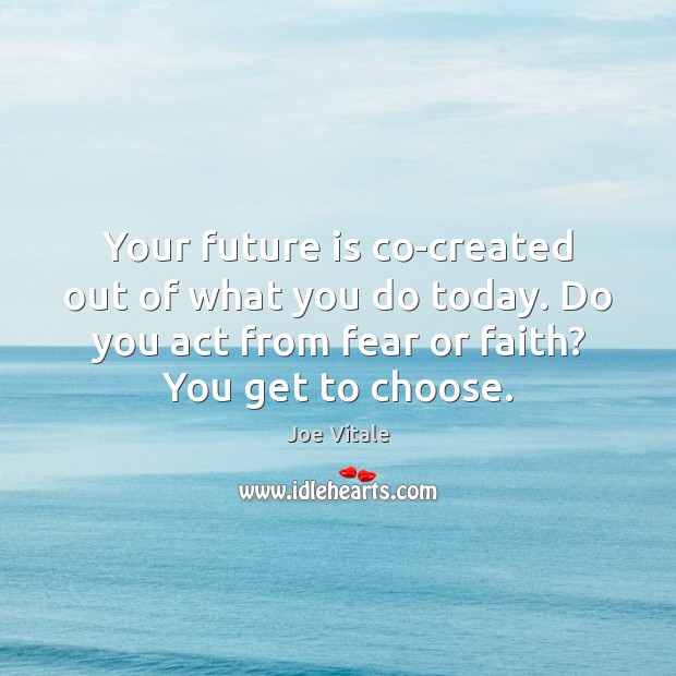 Your future is co-created out of what you do today. Do you Image