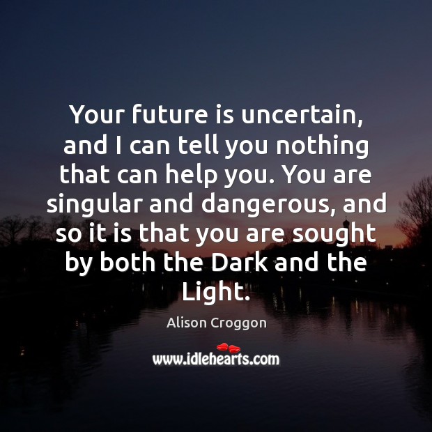 Your future is uncertain, and I can tell you nothing that can Image