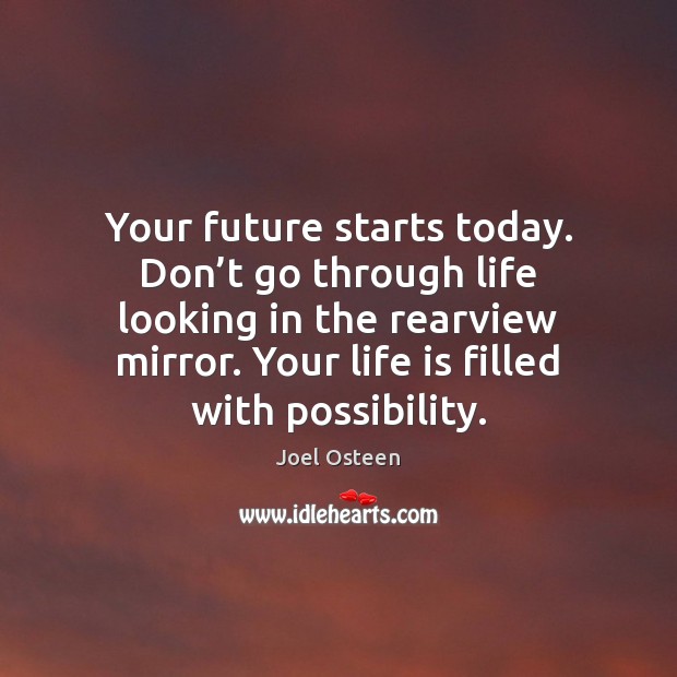 Your future starts today. Don’t go through life looking in the Image