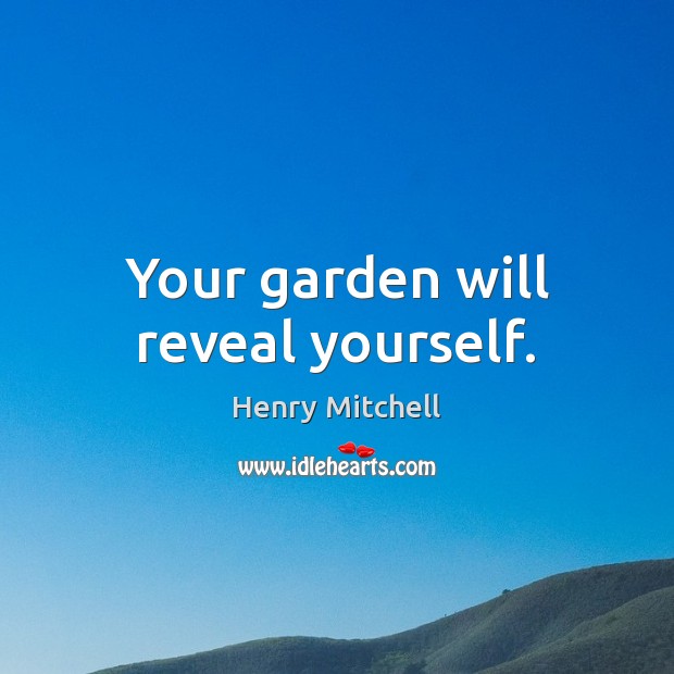 Your garden will reveal yourself. Henry Mitchell Picture Quote