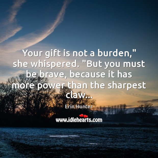 Your gift is not a burden,” she whispered. “But you must be Erin Hunter Picture Quote