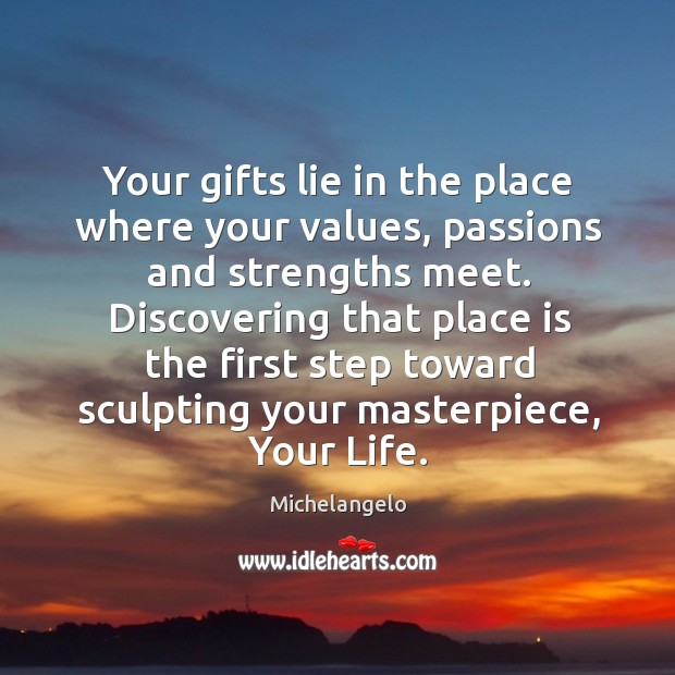 Your gifts lie in the place where your values, passions and strengths Michelangelo Picture Quote