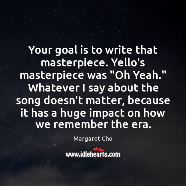 Your goal is to write that masterpiece. Yello’s masterpiece was “Oh Yeah.” Image