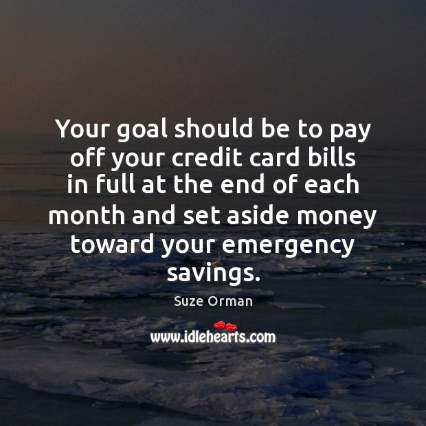 Your goal should be to pay off your credit card bills in Suze Orman Picture Quote