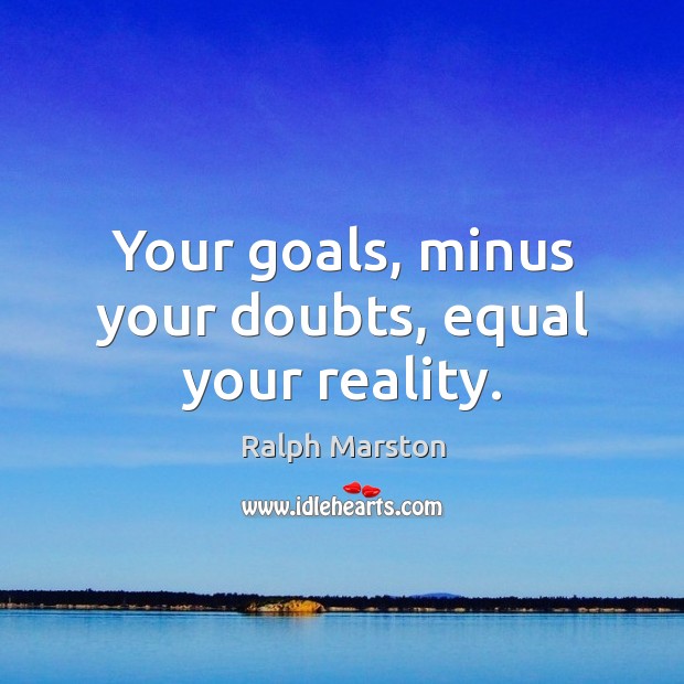 Your goals, minus your doubts, equal your reality. Ralph Marston Picture Quote