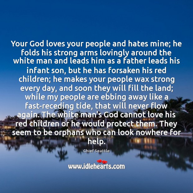 Your God loves your people and hates mine; he folds his strong Chief Seattle Picture Quote