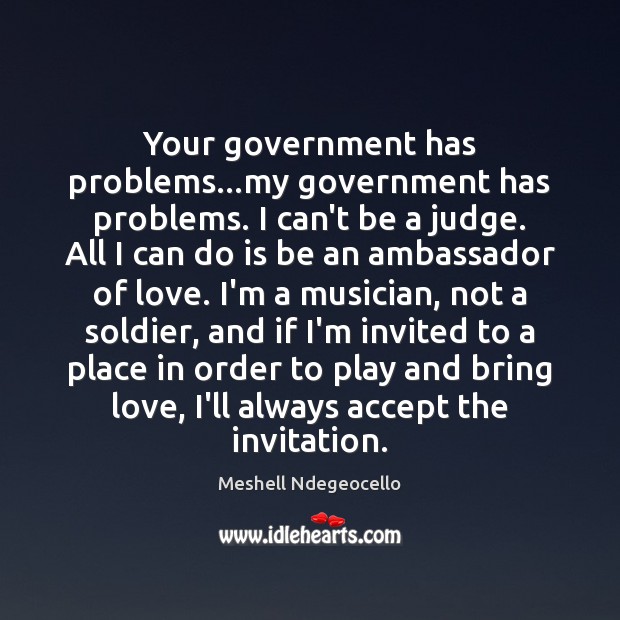 Your government has problems…my government has problems. I can’t be a Meshell Ndegeocello Picture Quote