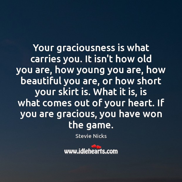 Your graciousness is what carries you. It isn’t how old you are, Stevie Nicks Picture Quote