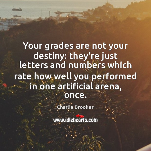 Your grades are not your destiny: they’re just letters and numbers which Image