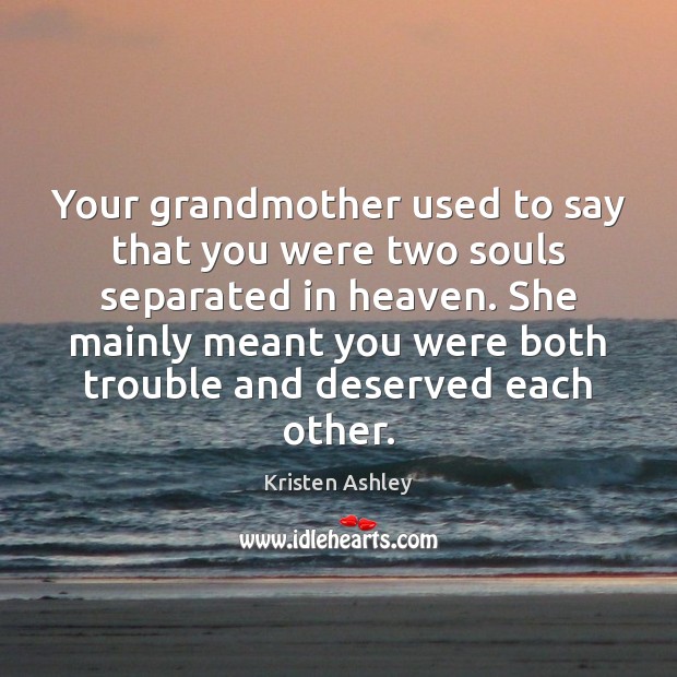 Your grandmother used to say that you were two souls separated in Kristen Ashley Picture Quote