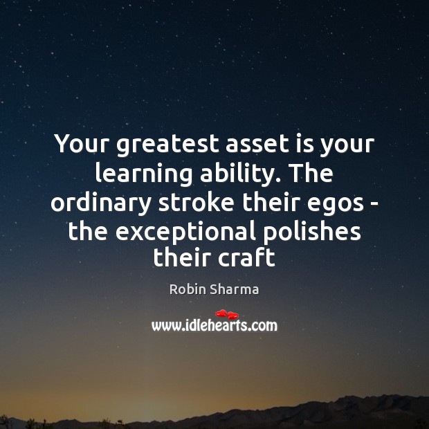Your greatest asset is your learning ability. The ordinary stroke their egos Image