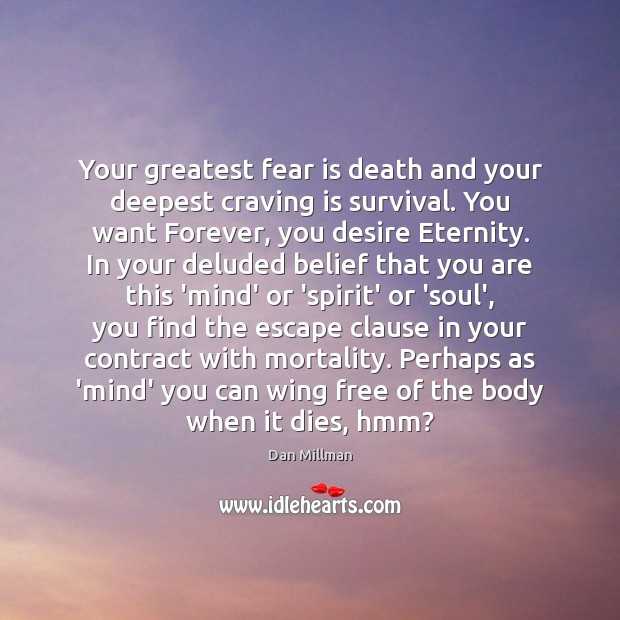 Your greatest fear is death and your deepest craving is survival. You Dan Millman Picture Quote