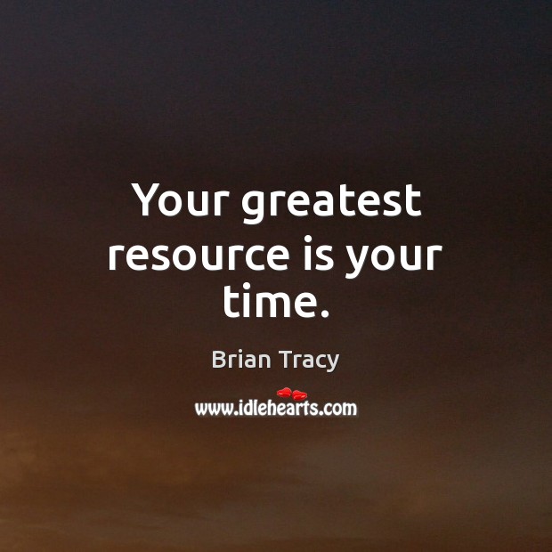 Your greatest resource is your time. Brian Tracy Picture Quote