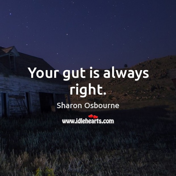 Your gut is always right. Sharon Osbourne Picture Quote