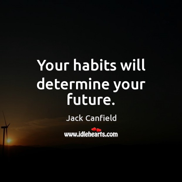 Your habits will determine your future. Jack Canfield Picture Quote