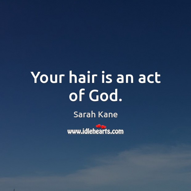 Your hair is an act of God. Image