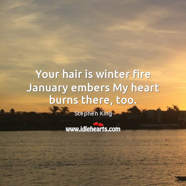 Your hair is winter fire January embers My heart burns there, too. Winter Quotes Image