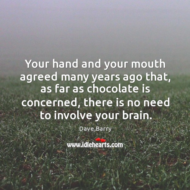 Your hand and your mouth agreed many years ago that, as far Dave Barry Picture Quote