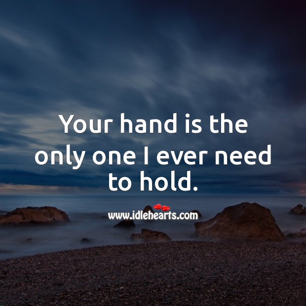 Your hand is the only one I ever need to hold. Cute Love Quotes Image