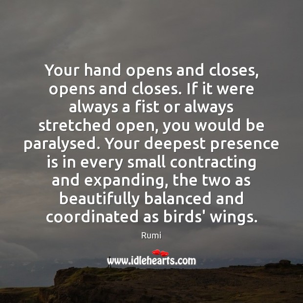 Your hand opens and closes, opens and closes. If it were always Rumi Picture Quote