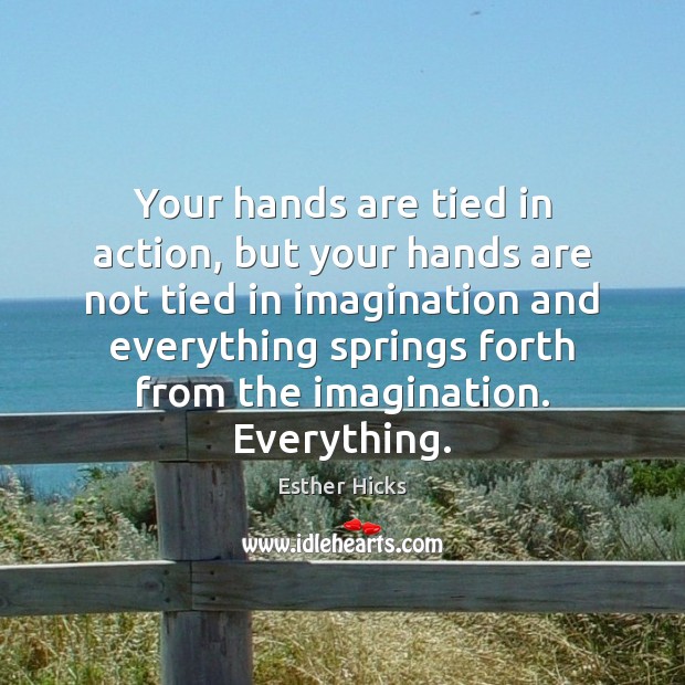 Your hands are tied in action, but your hands are not tied Esther Hicks Picture Quote