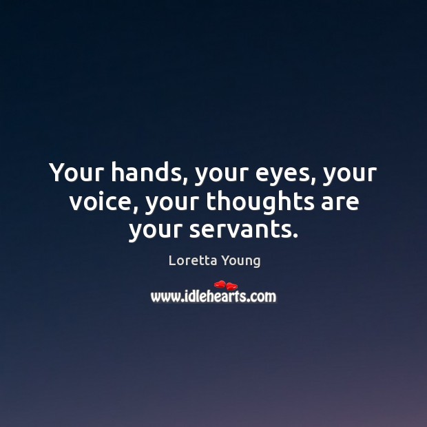 Your hands, your eyes, your voice, your thoughts are your servants. Image