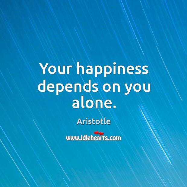 Your happiness depends on you alone. Aristotle Picture Quote