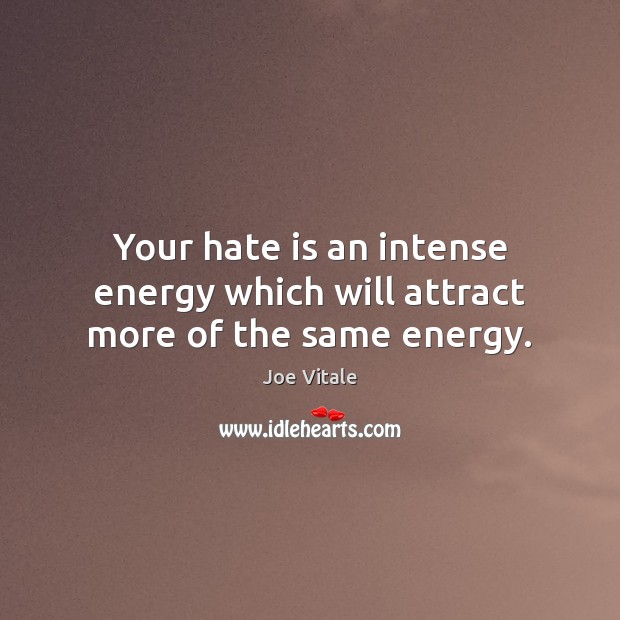 Your hate is an intense energy which will attract more of the same energy. Hate Quotes Image