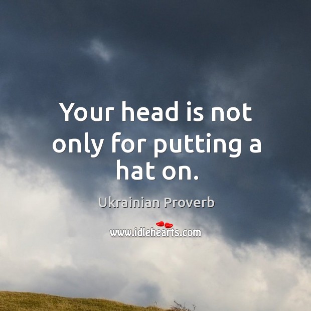 Your head is not only for putting a hat on. Image