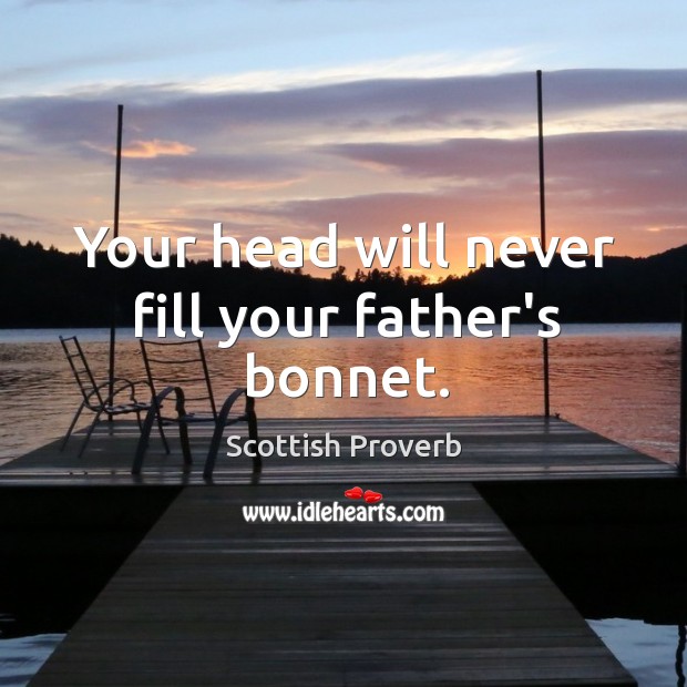 Your head will never fill your father’s bonnet. Image