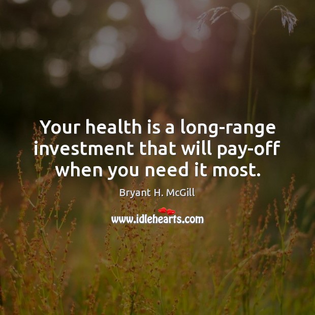 Your health is a long-range investment that will pay-off when you need it most. Bryant H. McGill Picture Quote