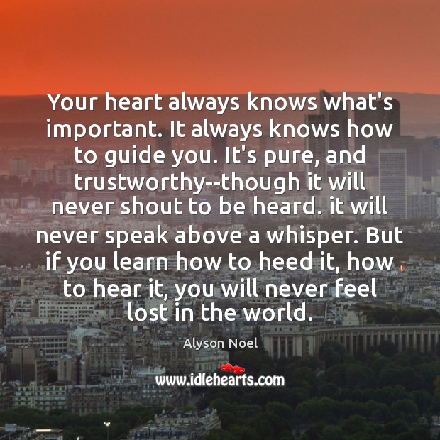 Your heart always knows what’s important. It always knows how to guide Alyson Noel Picture Quote