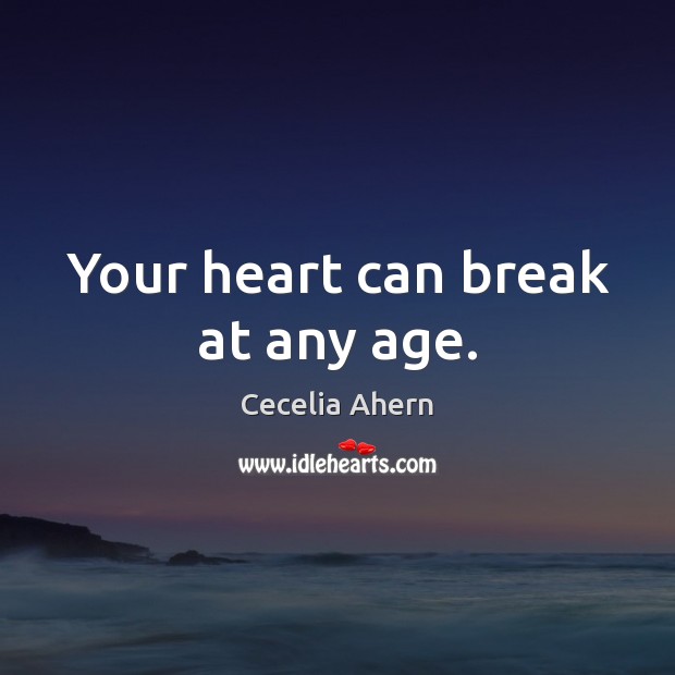 Your heart can break at any age. Cecelia Ahern Picture Quote