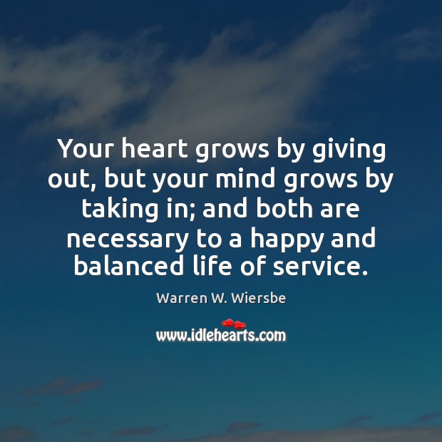 Your heart grows by giving out, but your mind grows by taking Warren W. Wiersbe Picture Quote