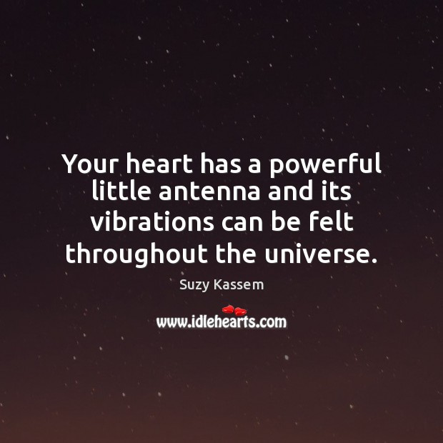 Your heart has a powerful little antenna and its vibrations can be Suzy Kassem Picture Quote