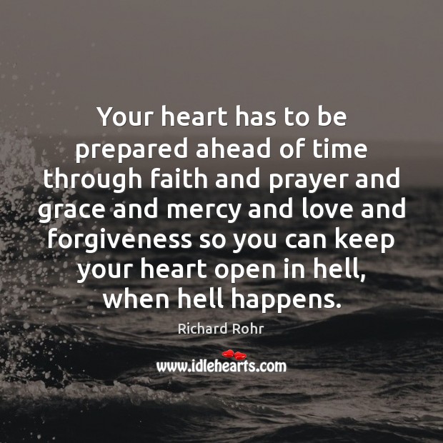 Your heart has to be prepared ahead of time through faith and Richard Rohr Picture Quote