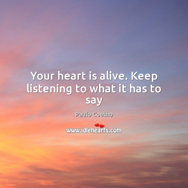 Your heart is alive. Keep listening to what it has to say Paulo Coelho Picture Quote