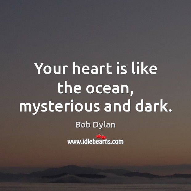 Your heart is like the ocean, mysterious and dark. Image