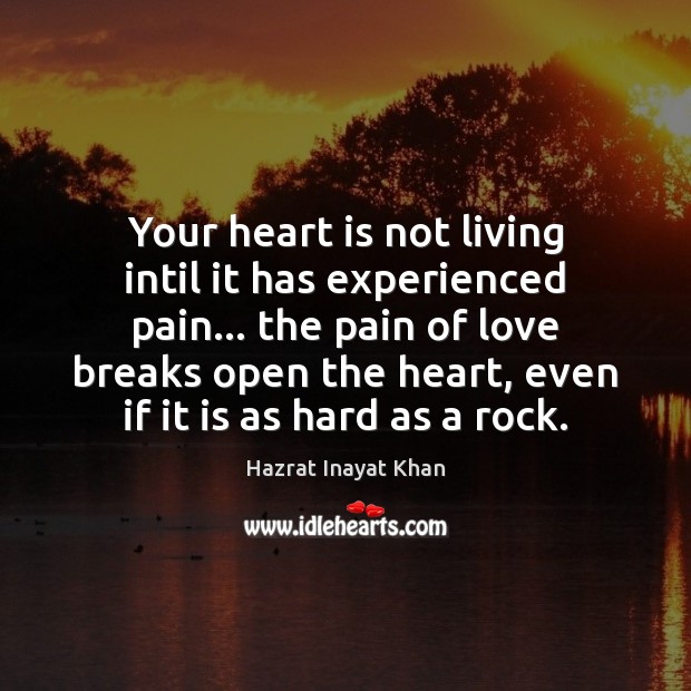 Your heart is not living intil it has experienced pain… the pain Hazrat Inayat Khan Picture Quote