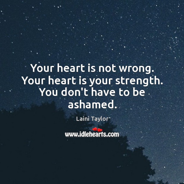 Your heart is not wrong. Your heart is your strength. You don’t have to be ashamed. Image