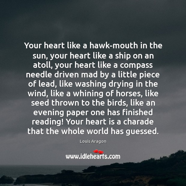 Your heart like a hawk-mouth in the sun, your heart like a Louis Aragon Picture Quote