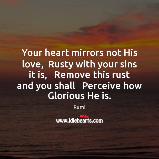 Your heart mirrors not His love,  Rusty with your sins it is, Rumi Picture Quote